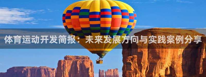 oety欧亿：体育运动开发简报：未来发展方向与实践案例分享