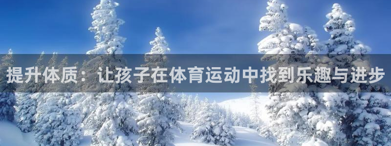oety欧亿：提升体质：让孩子在体育运动中找到乐趣与进步