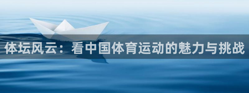 oety欧亿：体坛风云：看中国体育运动的魅力与挑战